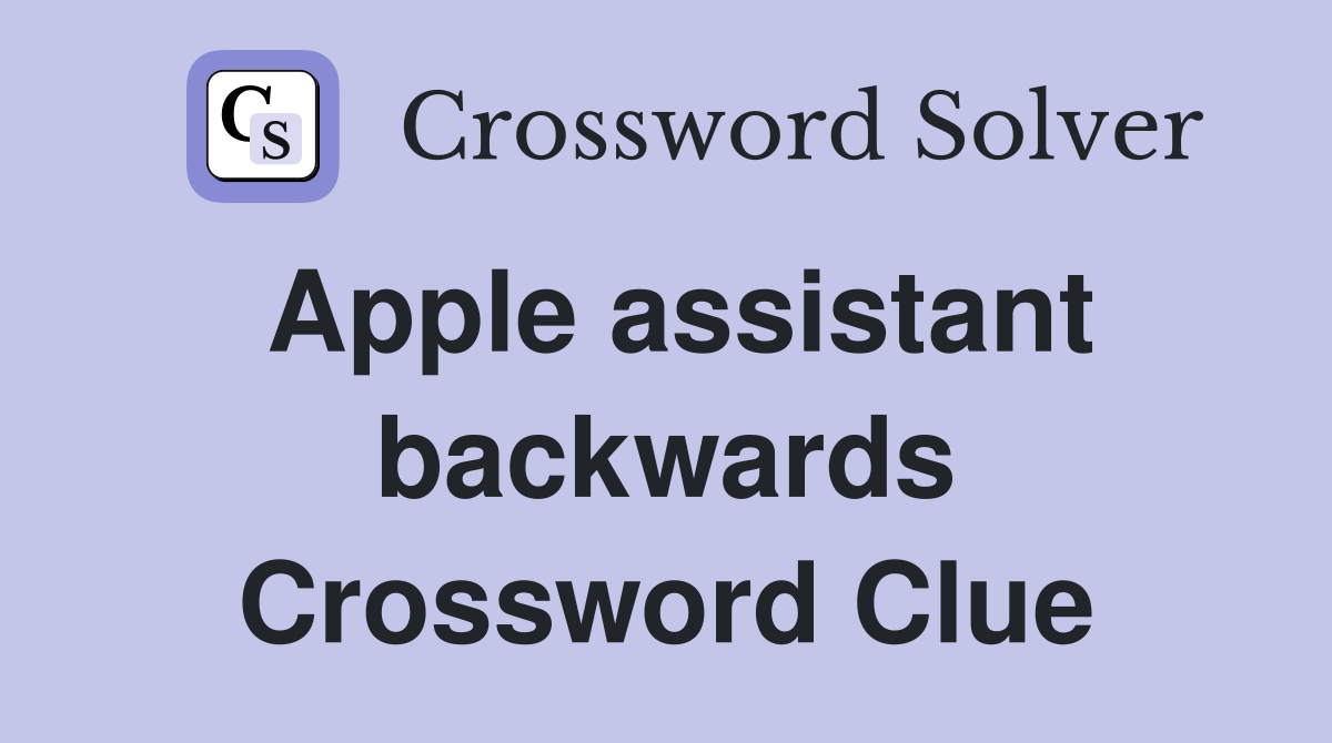 Apple assistant backwards Crossword Clue