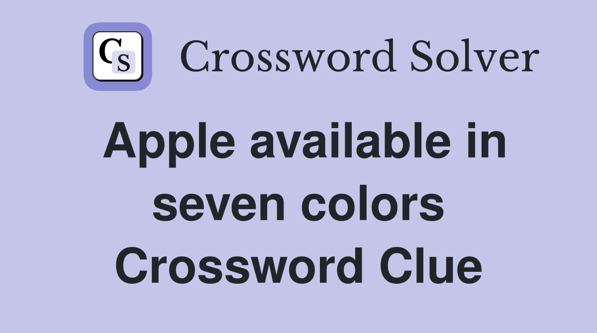 Apple available in seven colors Crossword Clue