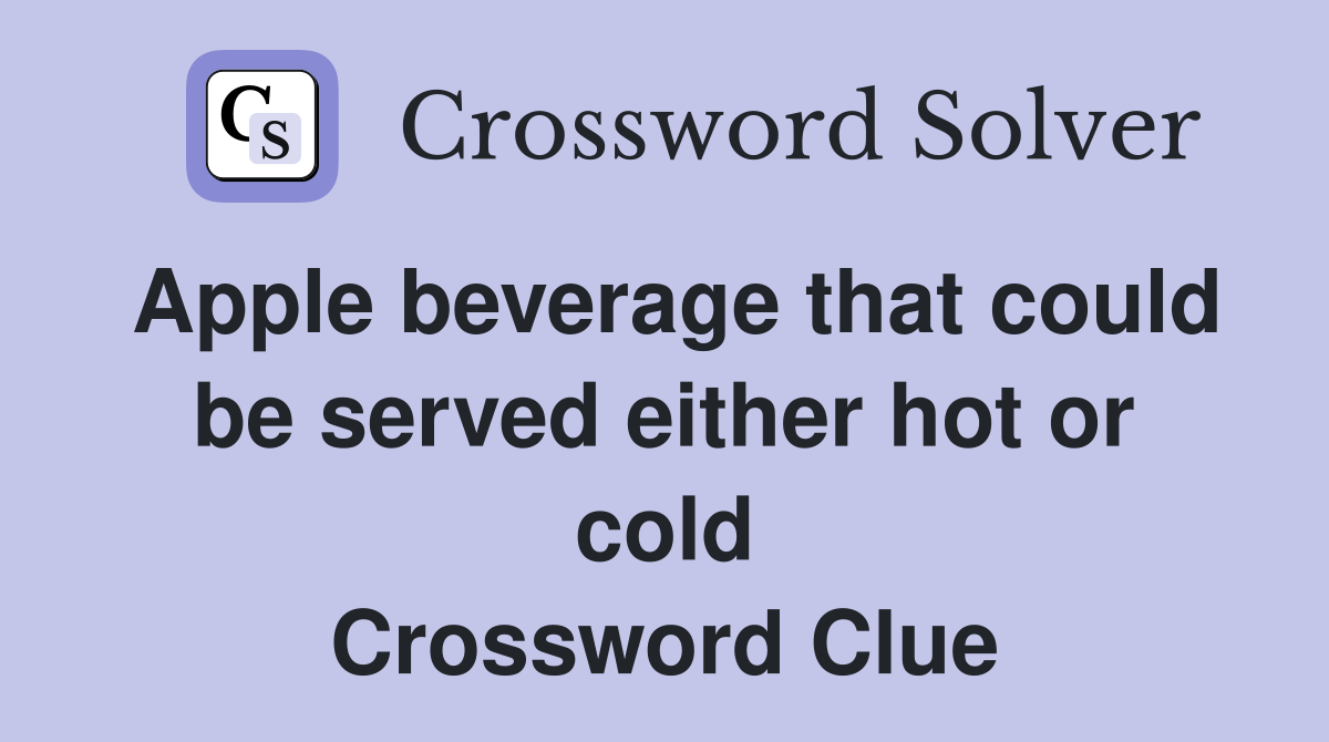 Apple beverage that could be served either hot or cold Crossword Clue