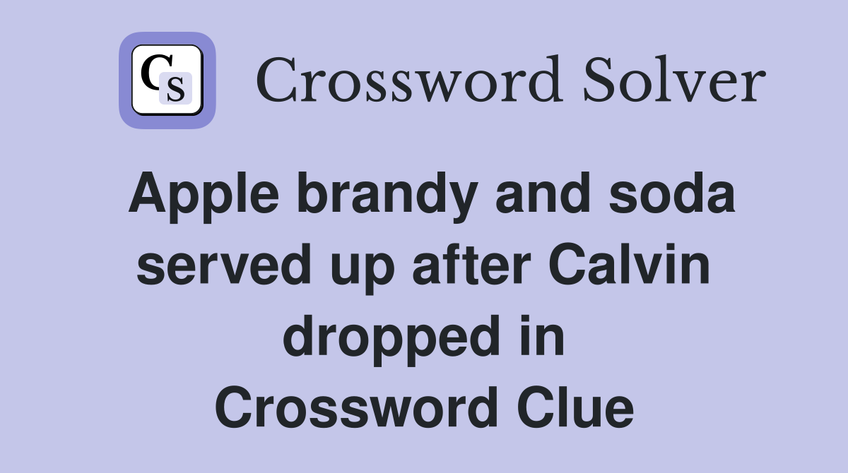 Apple brandy and soda served up after Calvin dropped in Crossword Clue
