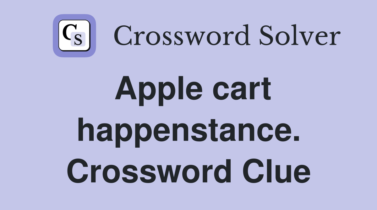 Apple cart happenstance. Crossword Clue
