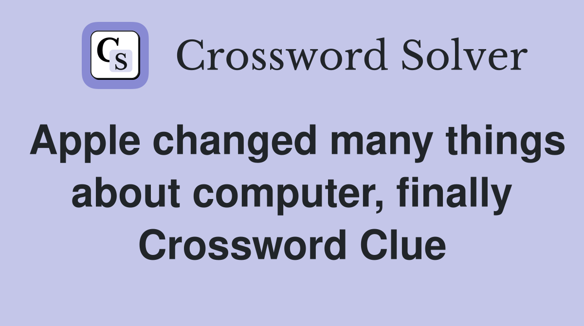 Apple changed many things about computer, finally Crossword Clue