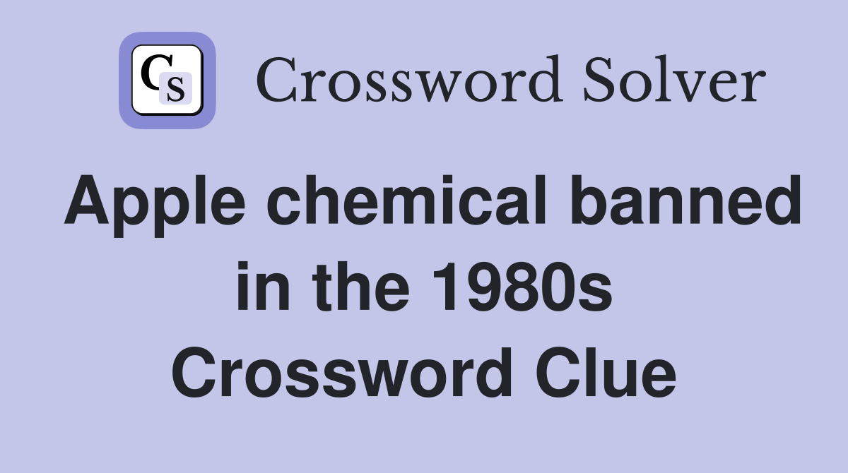 Apple chemical banned in the 1980s Crossword Clue