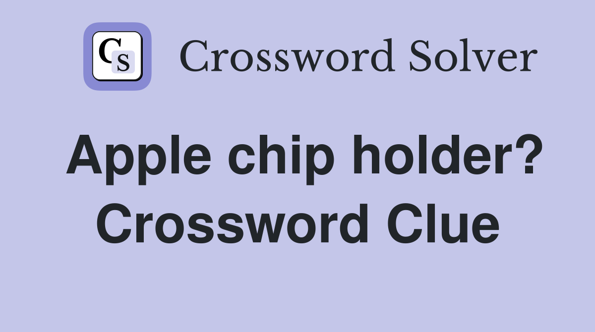 Apple chip holder? Crossword Clue