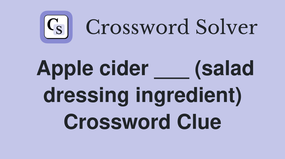 Apple cider ___ (salad dressing ingredient) Crossword Clue