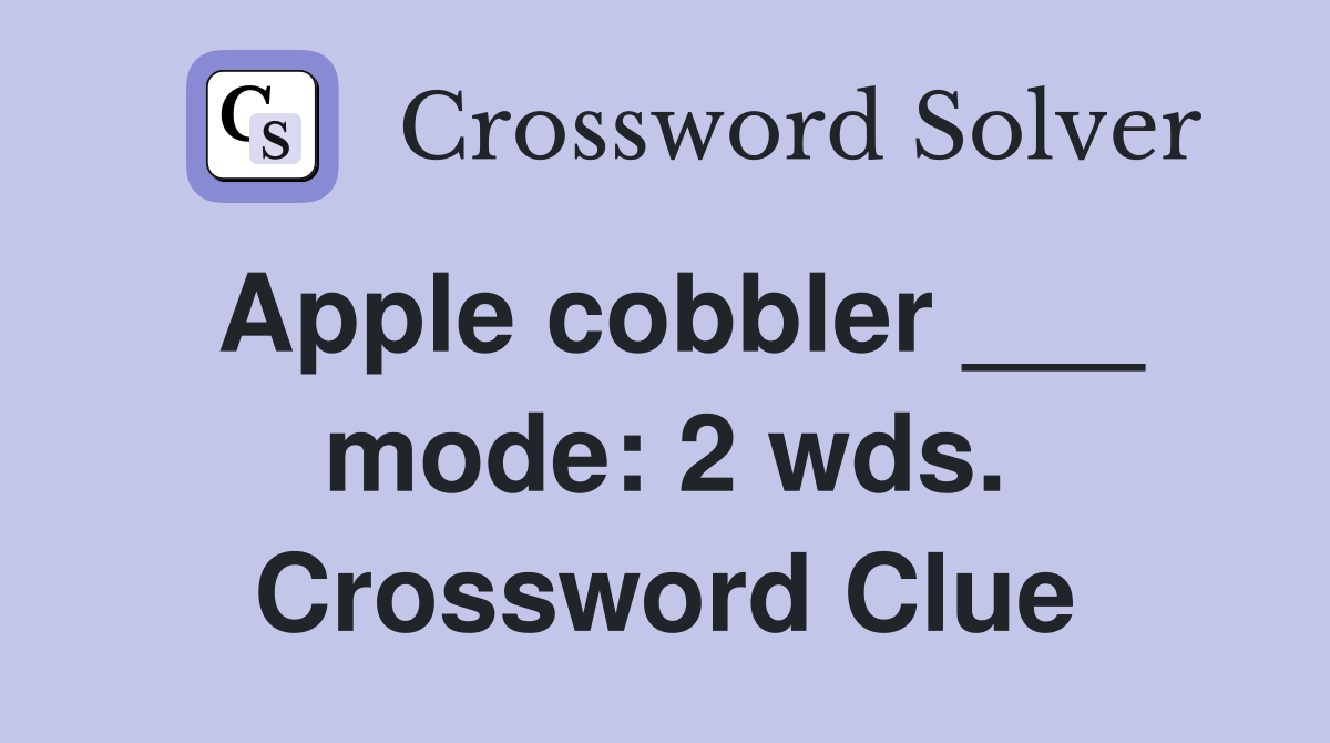 Apple cobbler ___ mode: 2 wds. Crossword Clue