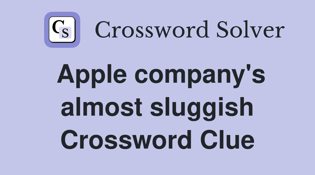 Apple company's almost sluggish Crossword Clue