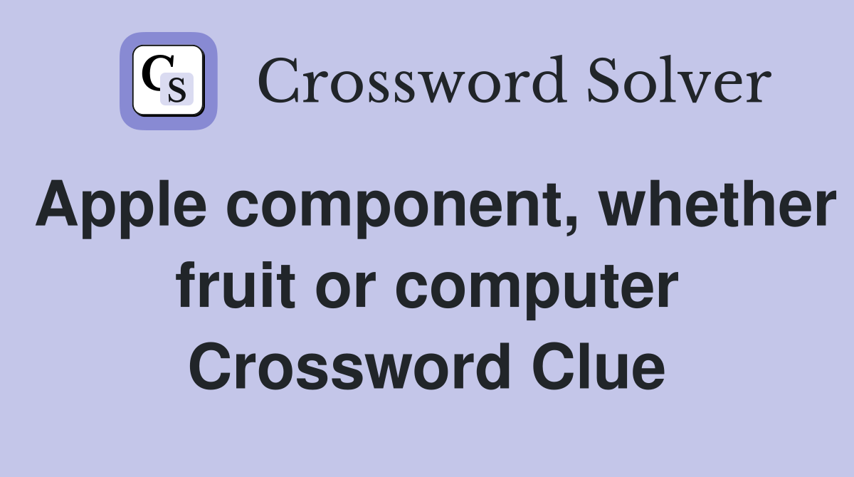 Apple component, whether fruit or computer Crossword Clue