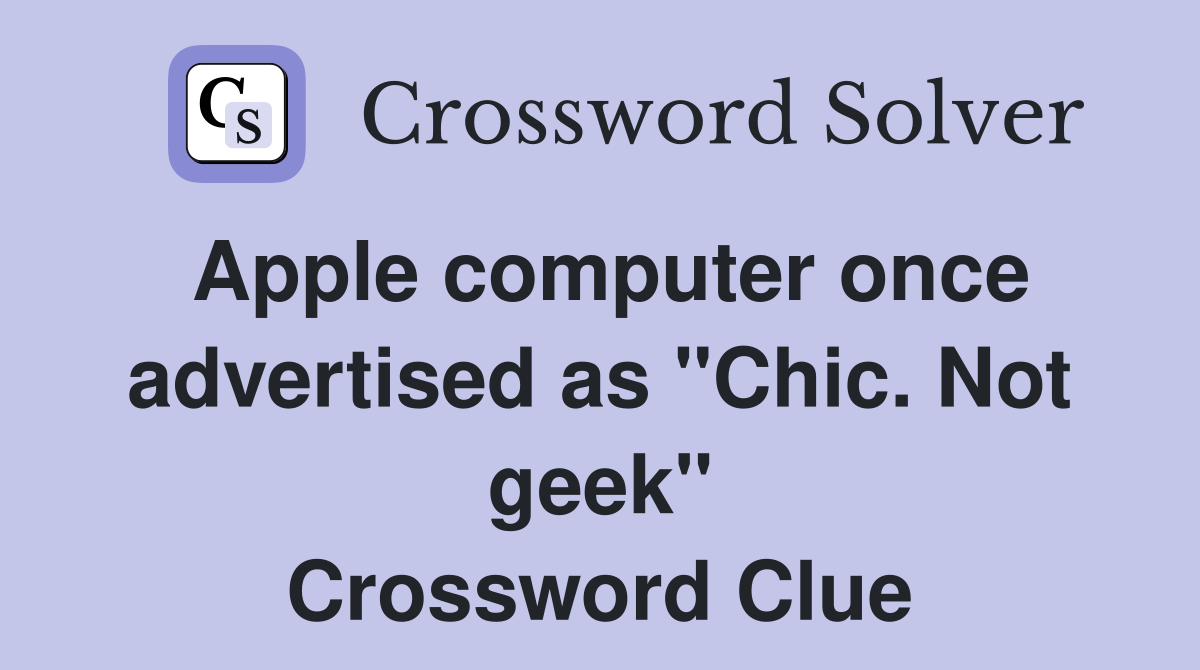 Apple computer once advertised as "Chic. Not geek" Crossword Clue