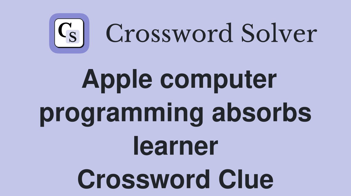 Apple computer programming absorbs learner Crossword Clue