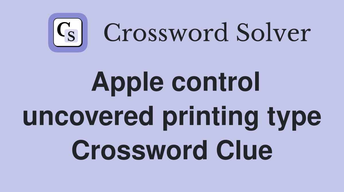 Apple control uncovered printing type Crossword Clue