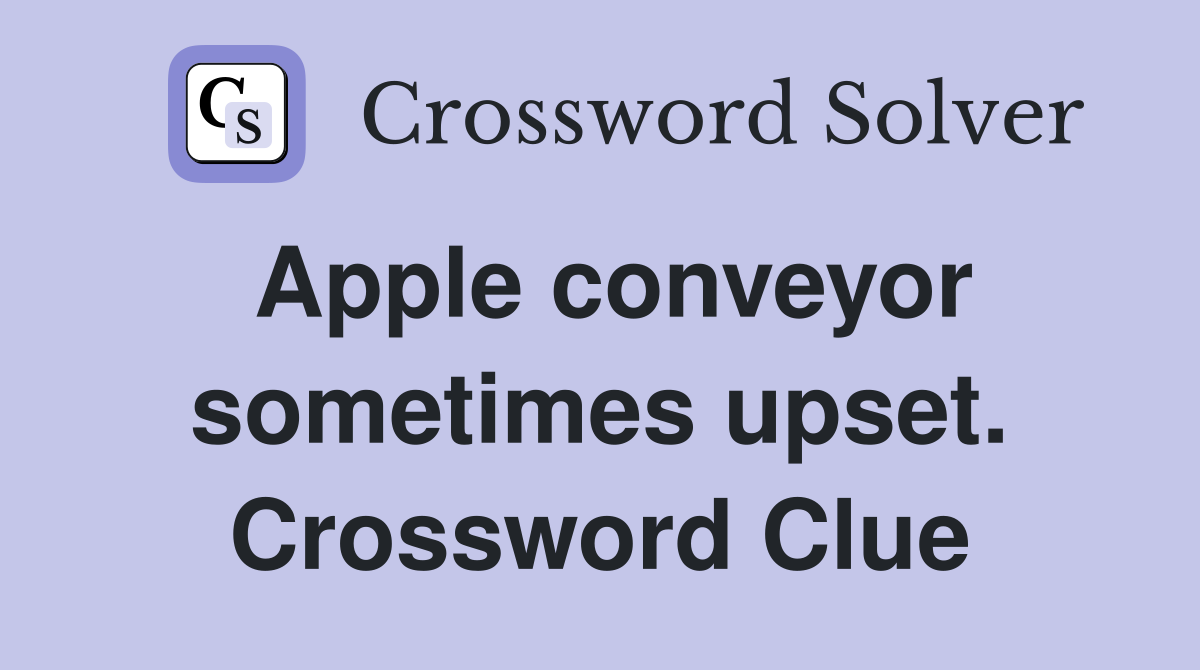Apple conveyor sometimes upset. Crossword Clue