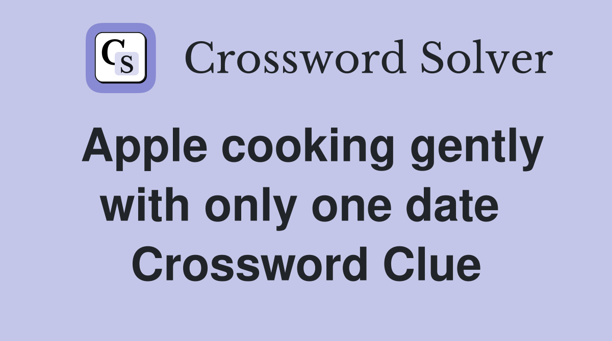 Apple cooking gently with only one date  Crossword Clue