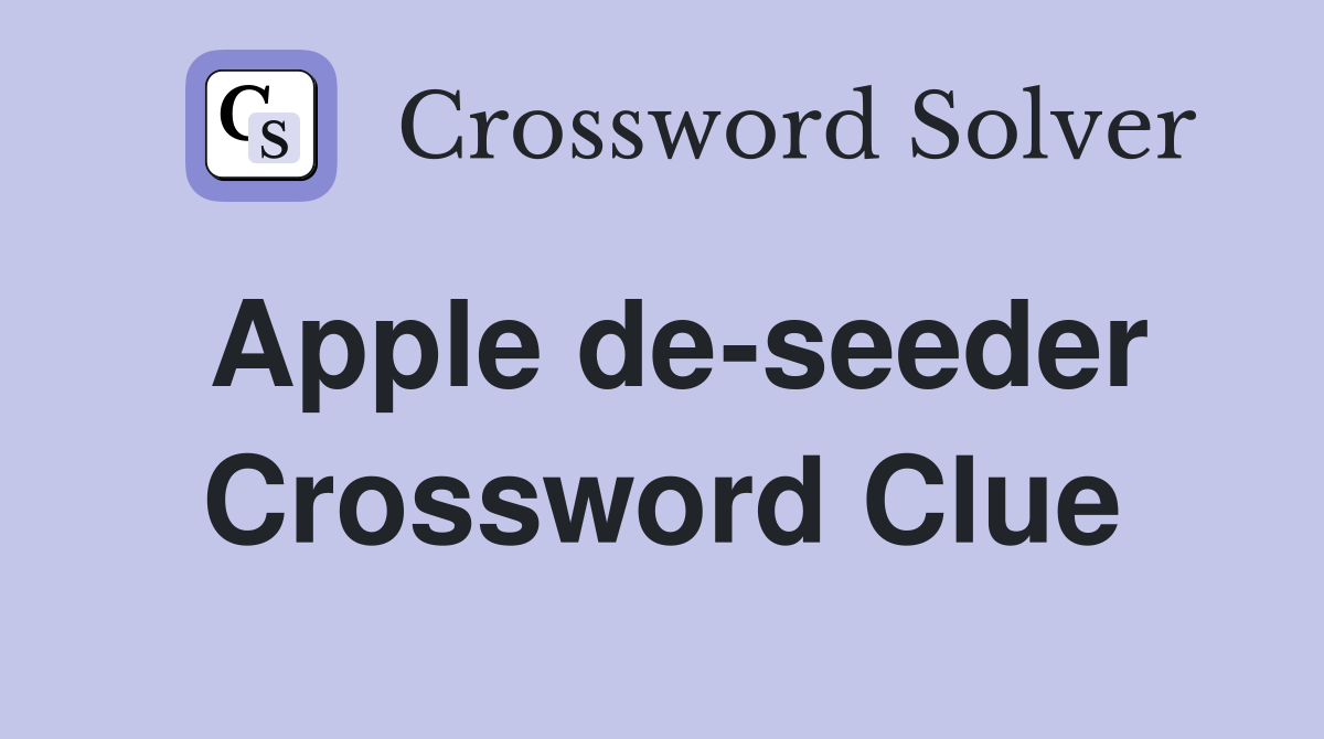 Apple de-seeder Crossword Clue