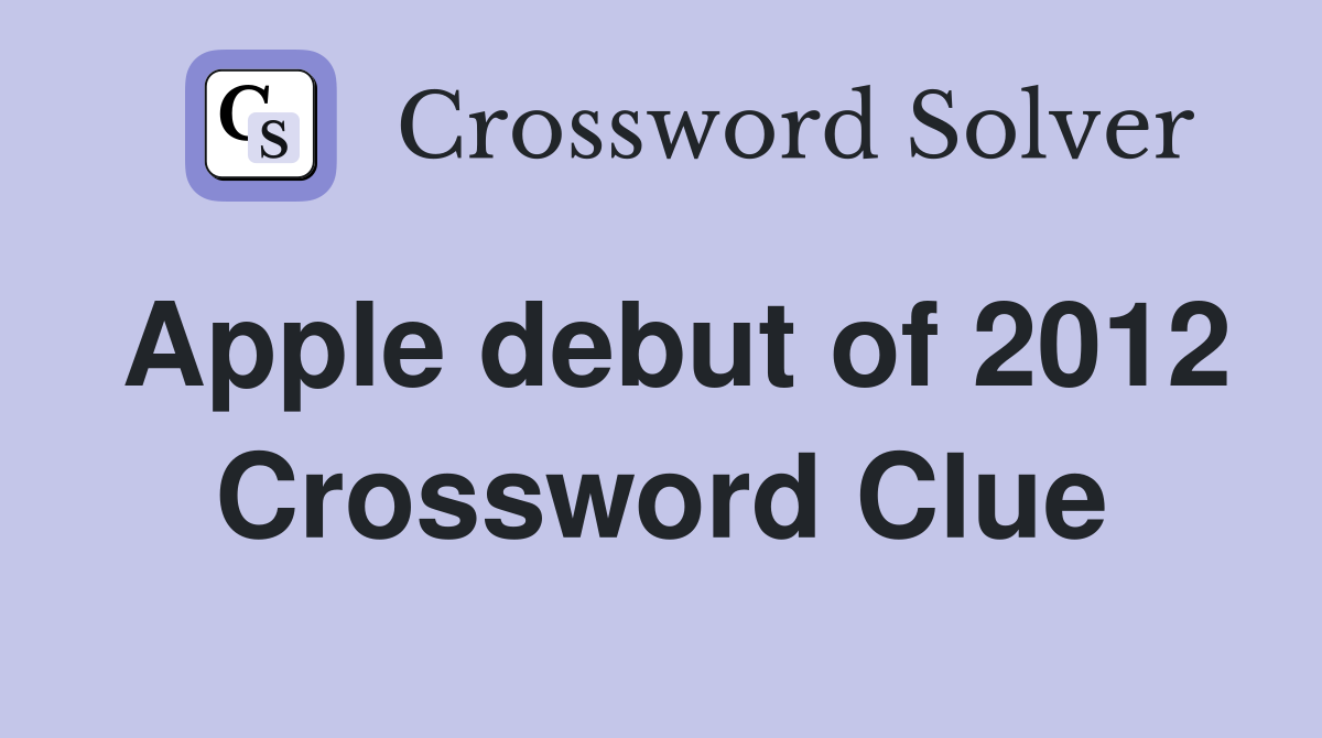 Apple debut of 2012 Crossword Clue