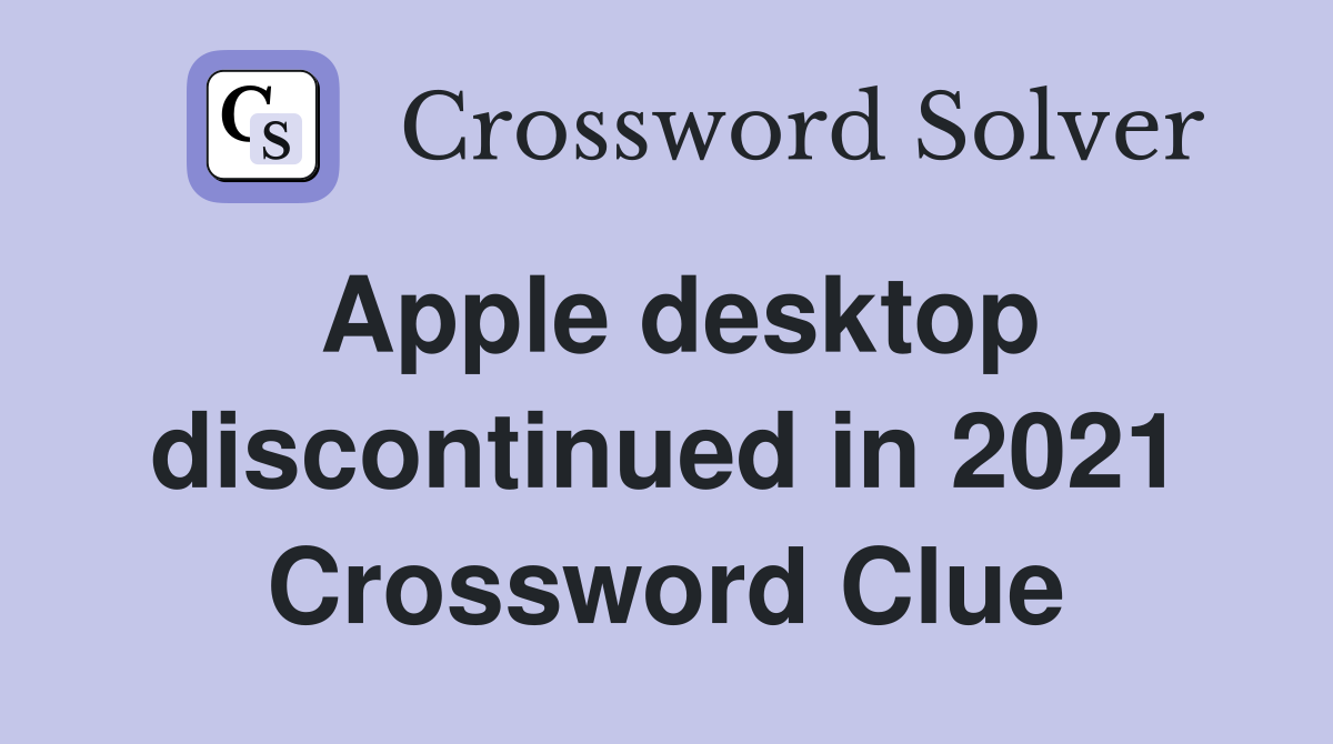 Apple desktop discontinued in 2021 Crossword Clue