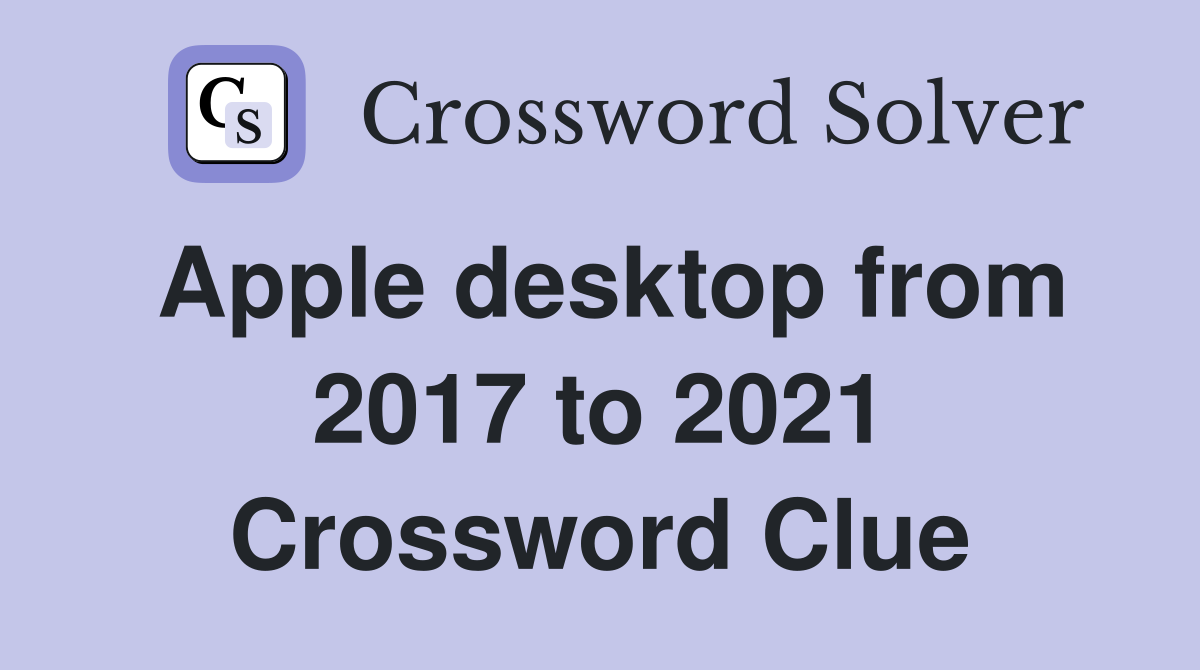 Apple desktop from 2017 to 2021 Crossword Clue