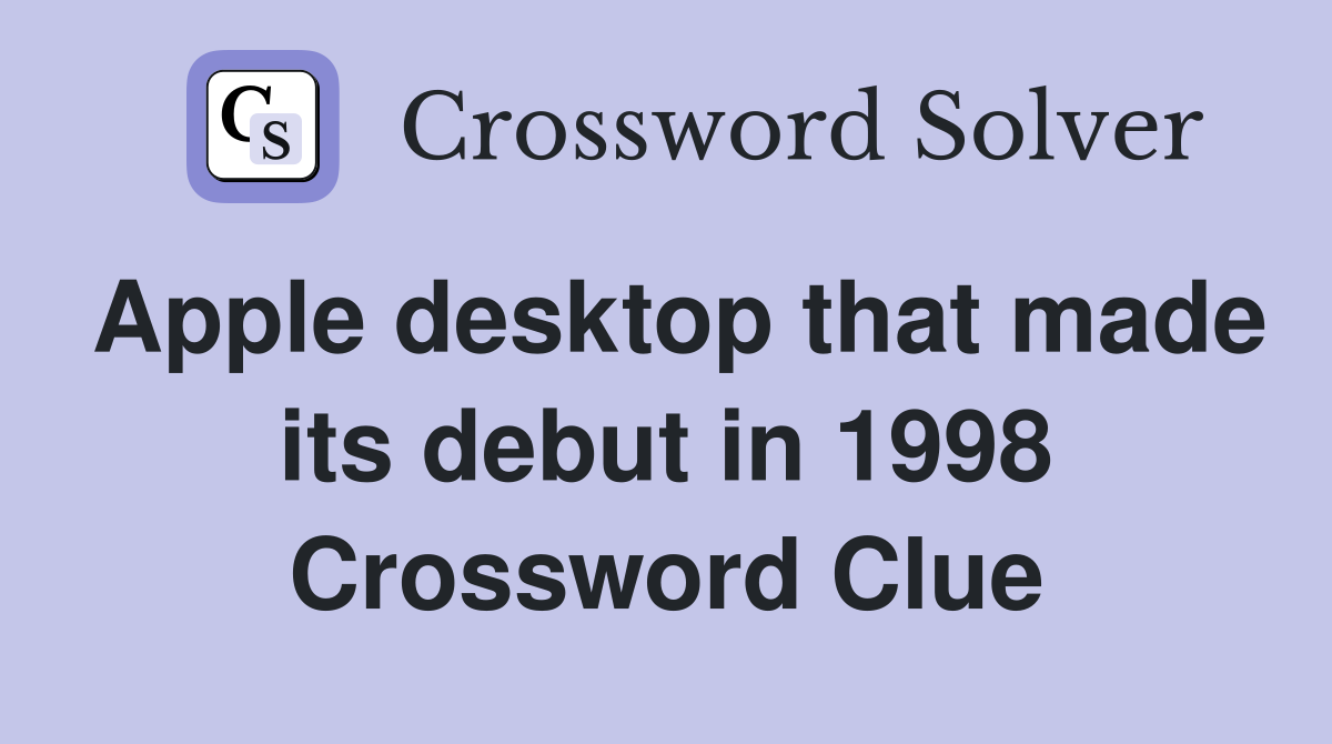 Apple desktop that made its debut in 1998 Crossword Clue