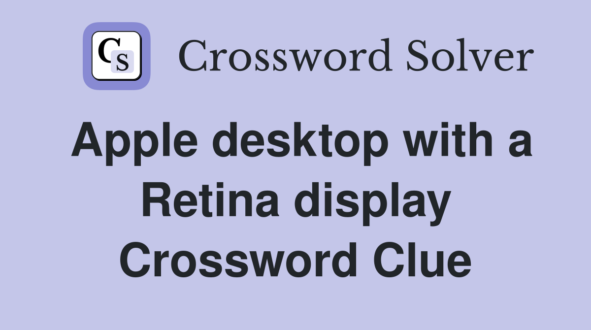 Apple desktop with a Retina display Crossword Clue