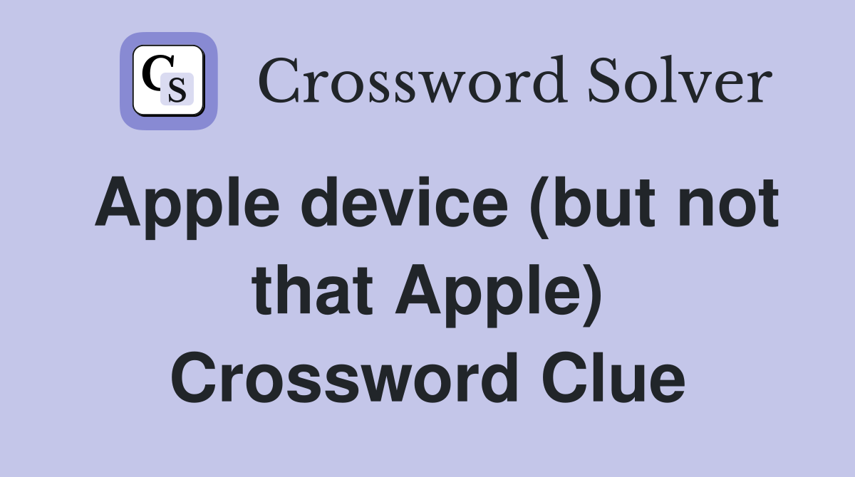 Apple device (but not that Apple) Crossword Clue