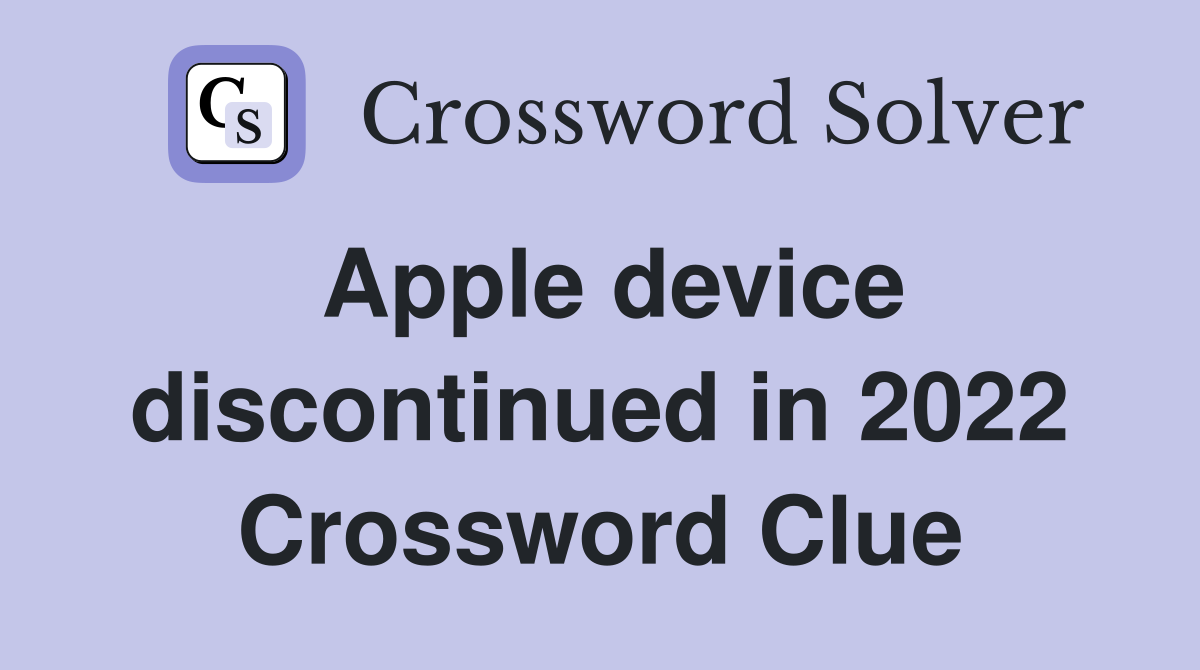 Apple device discontinued in 2022 Crossword Clue
