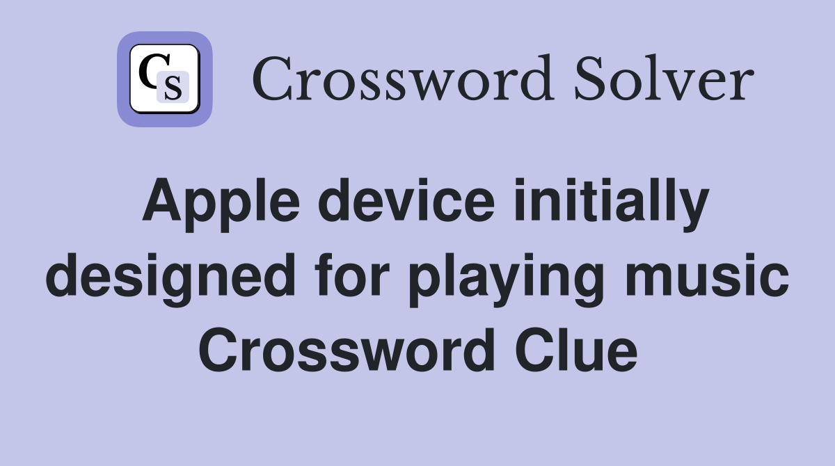 Apple device initially designed for playing music Crossword Clue