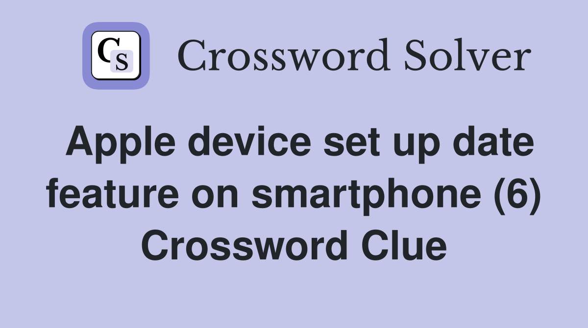 Apple device set up date feature on smartphone (6) Crossword Clue
