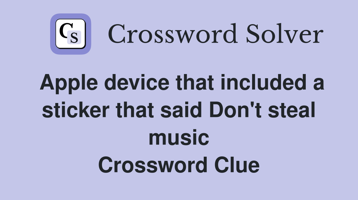 Apple device that included a sticker that said Don't steal music Crossword Clue