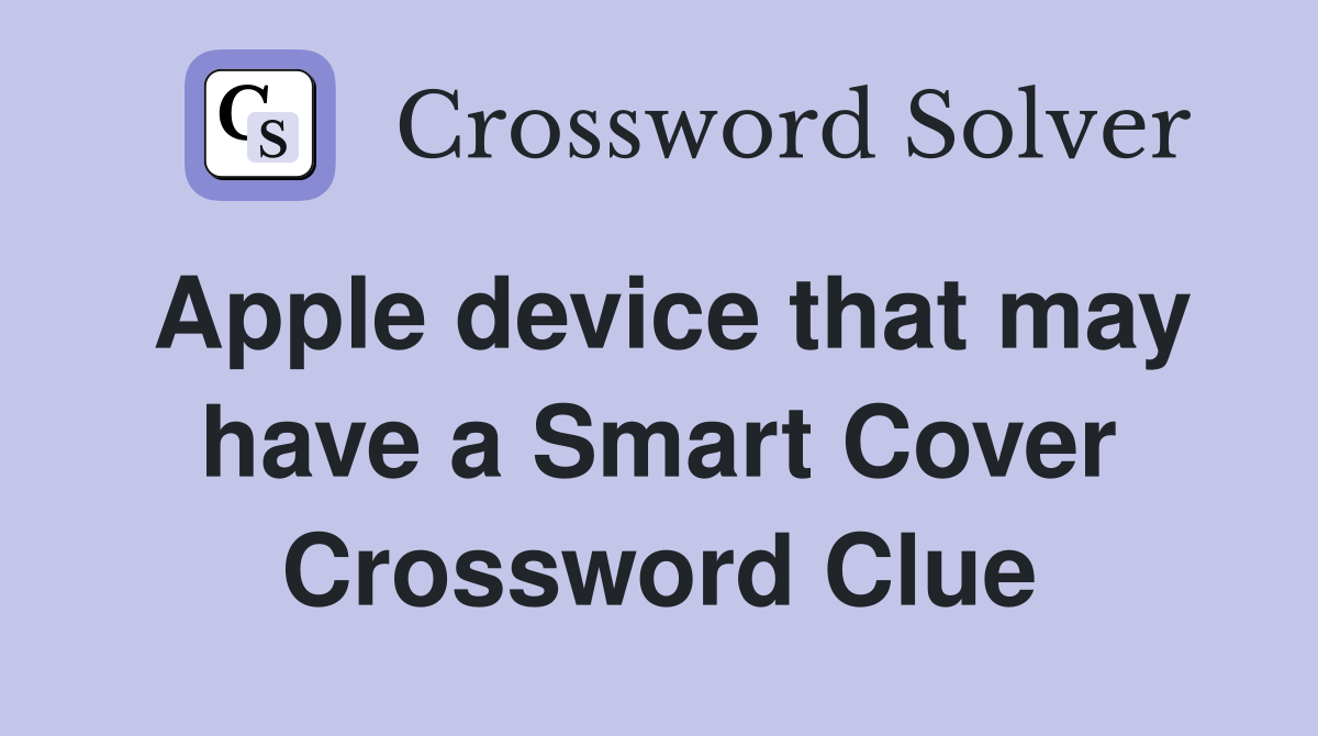 Apple device that may have a Smart Cover Crossword Clue