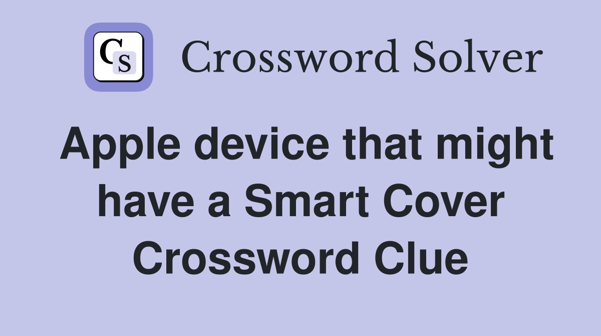 Apple device that might have a Smart Cover Crossword Clue