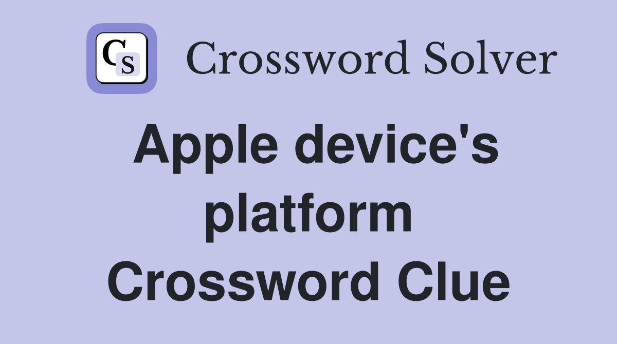Apple device's platform Crossword Clue