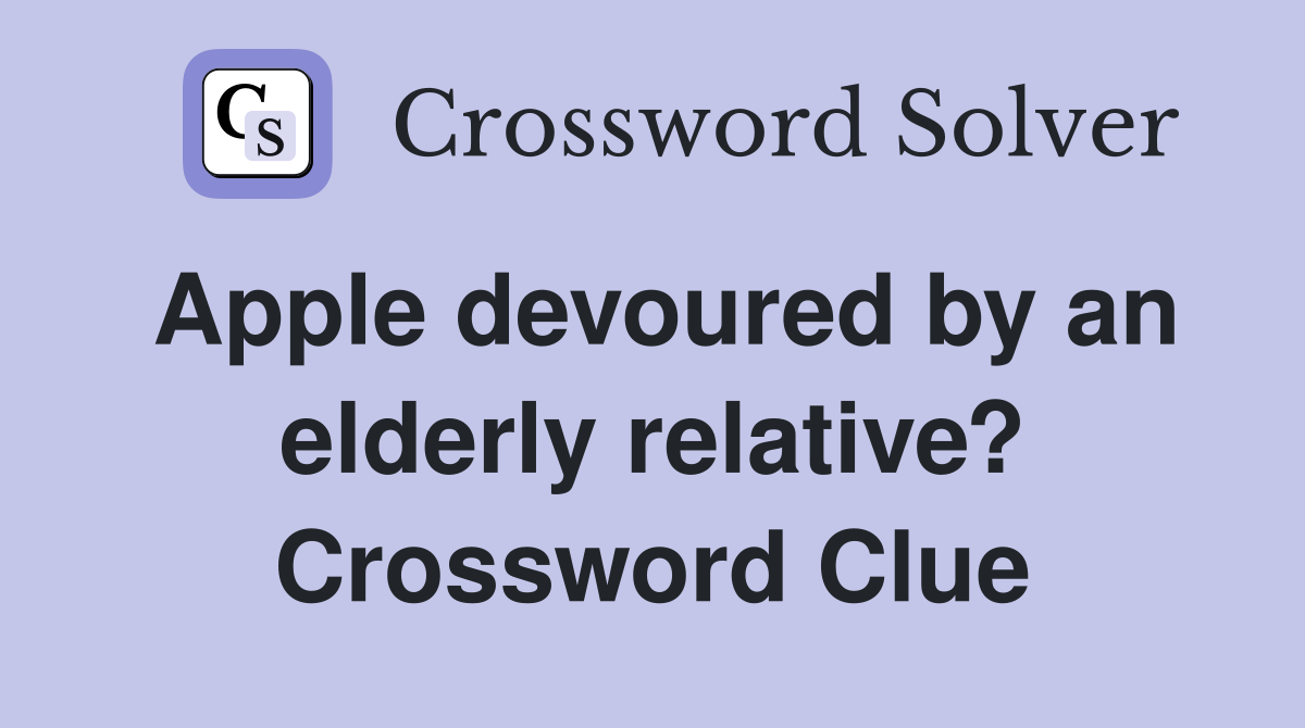 Apple devoured by an elderly relative? Crossword Clue