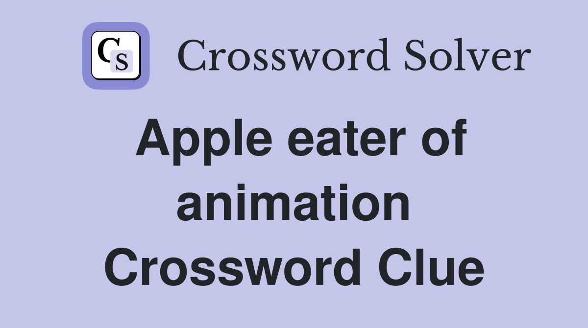 Apple eater of animation Crossword Clue