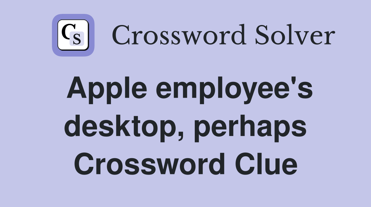 Apple employee's desktop, perhaps Crossword Clue