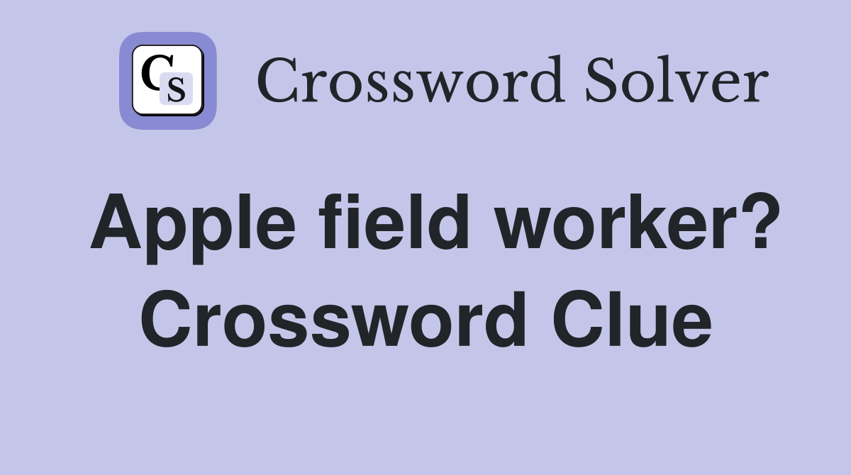Apple field worker? Crossword Clue