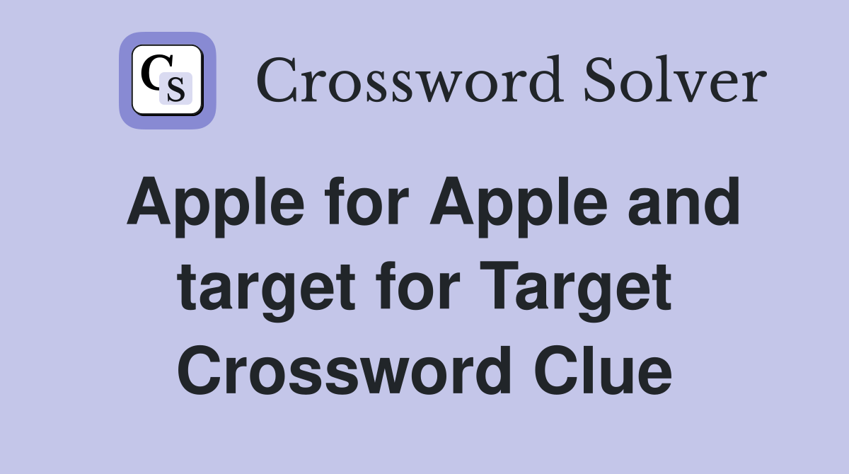 Apple for Apple and target for Target Crossword Clue