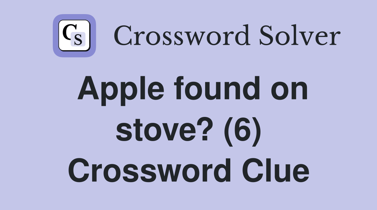 Apple found on stove? (6) Crossword Clue