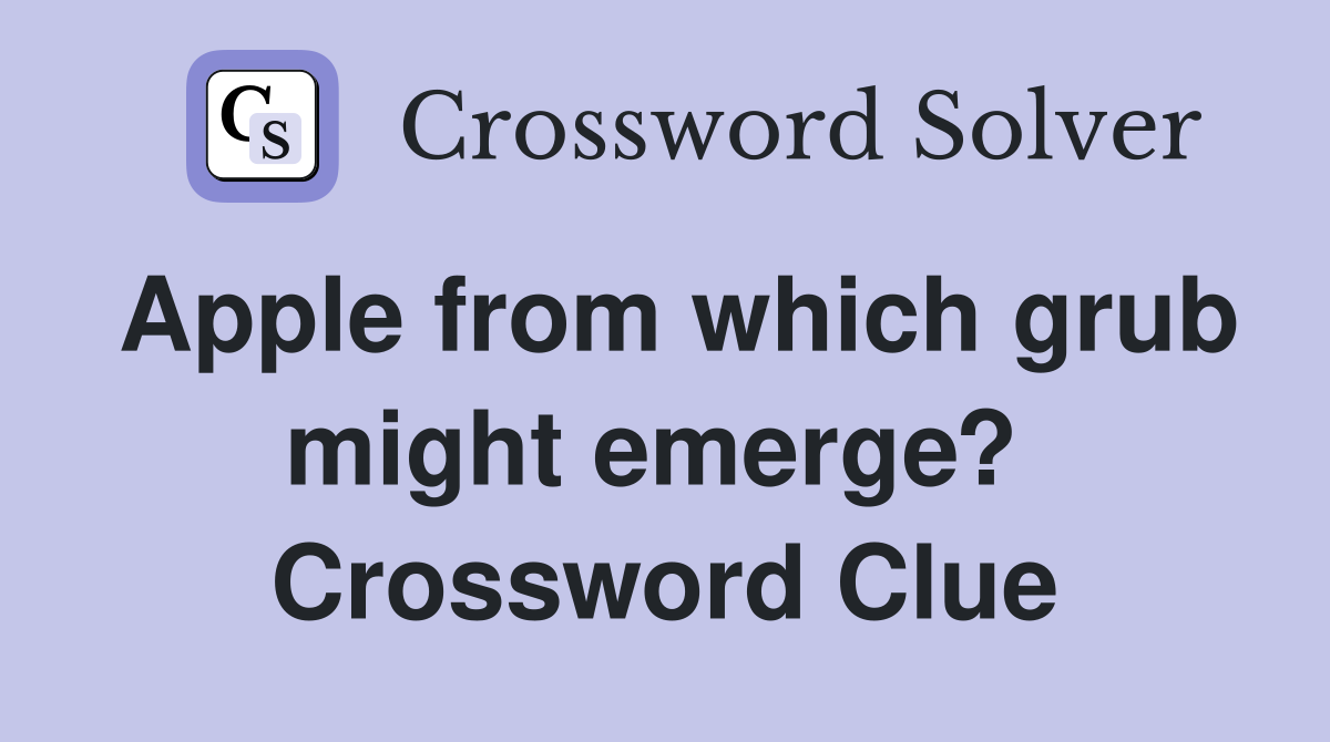 Apple from which grub might emerge?  Crossword Clue