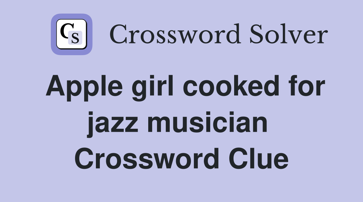 Apple girl cooked for jazz musician  Crossword Clue