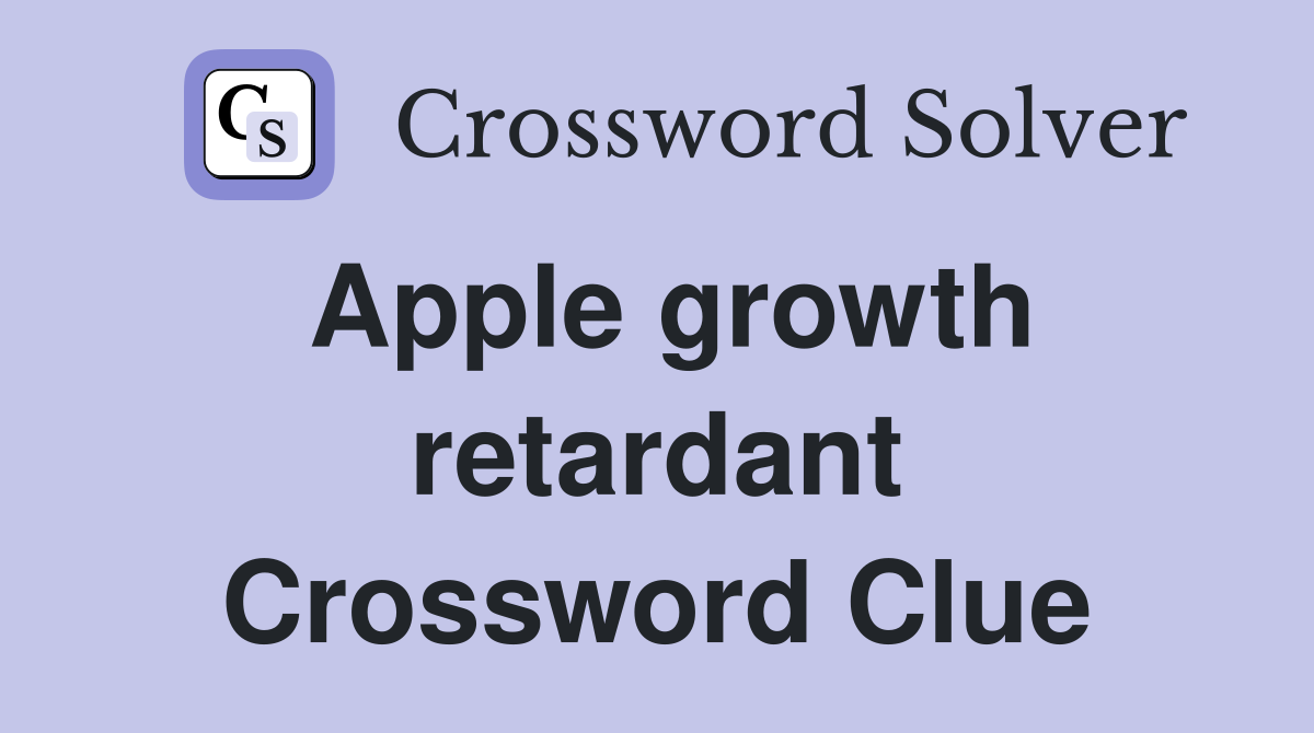 Apple growth retardant Crossword Clue