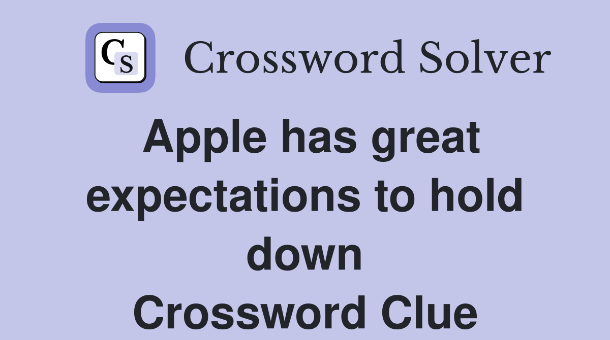 Apple has great expectations to hold down Crossword Clue