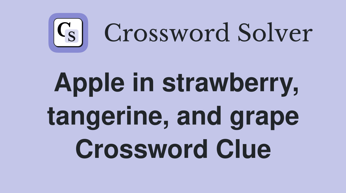 Apple in strawberry, tangerine, and grape Crossword Clue