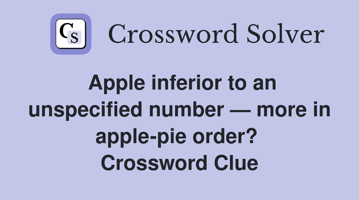 Apple inferior to an unspecified number — more in apple-pie order?  Crossword Clue