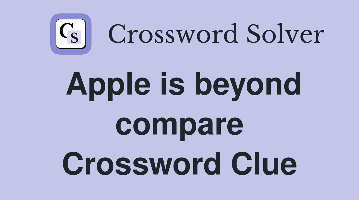 Apple is beyond compare Crossword Clue