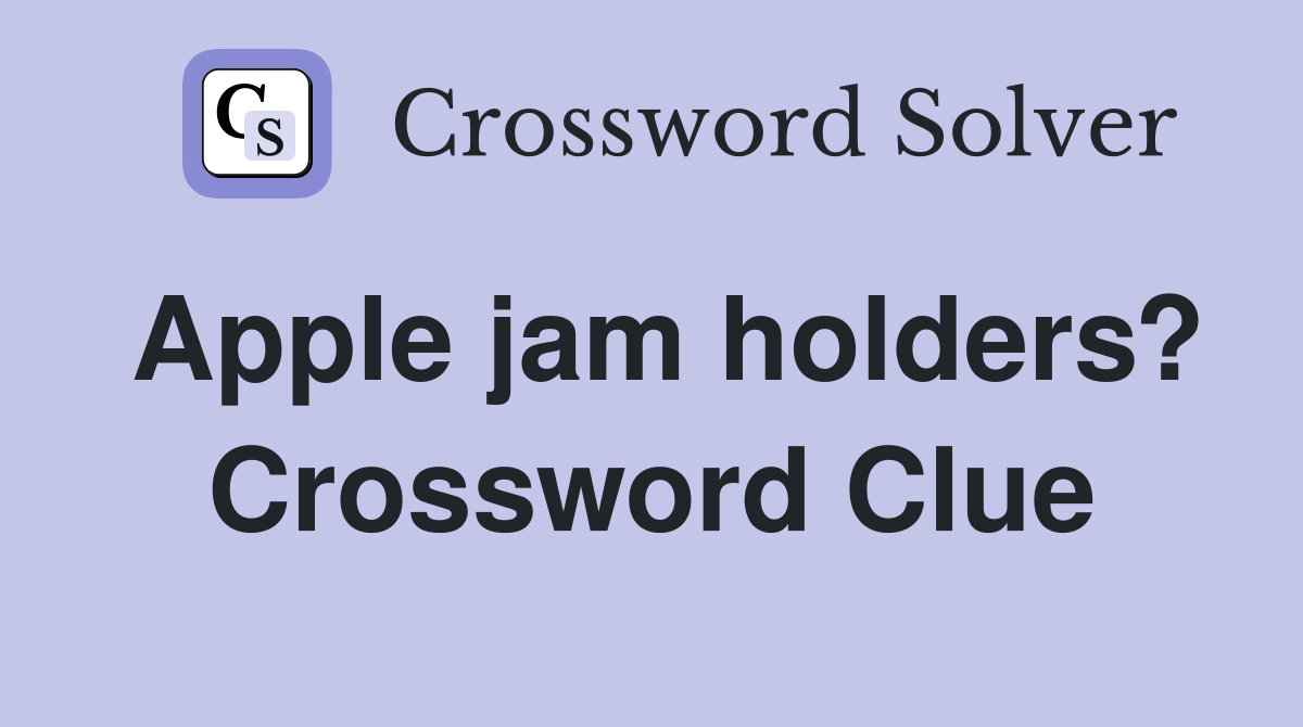Apple jam holders? Crossword Clue
