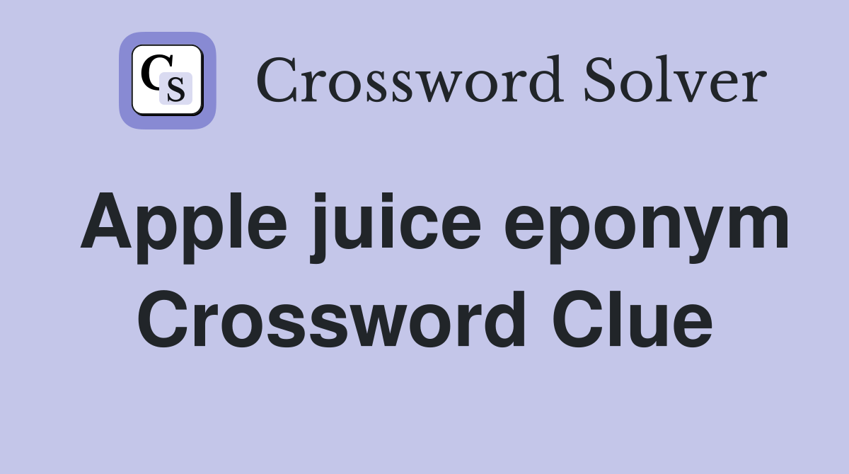 Apple juice eponym Crossword Clue