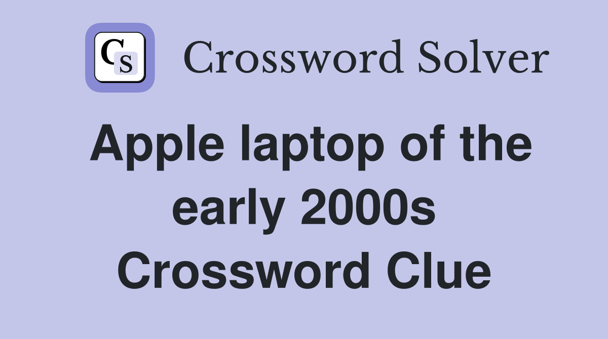 Apple laptop of the early 2000s Crossword Clue