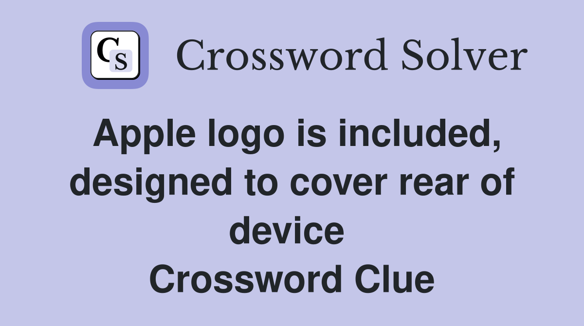 Apple logo is included, designed to cover rear of device  Crossword Clue