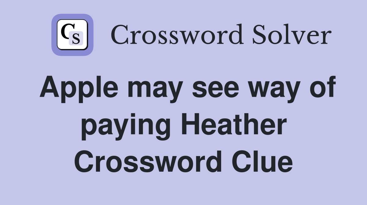 Apple may see way of paying Heather Crossword Clue