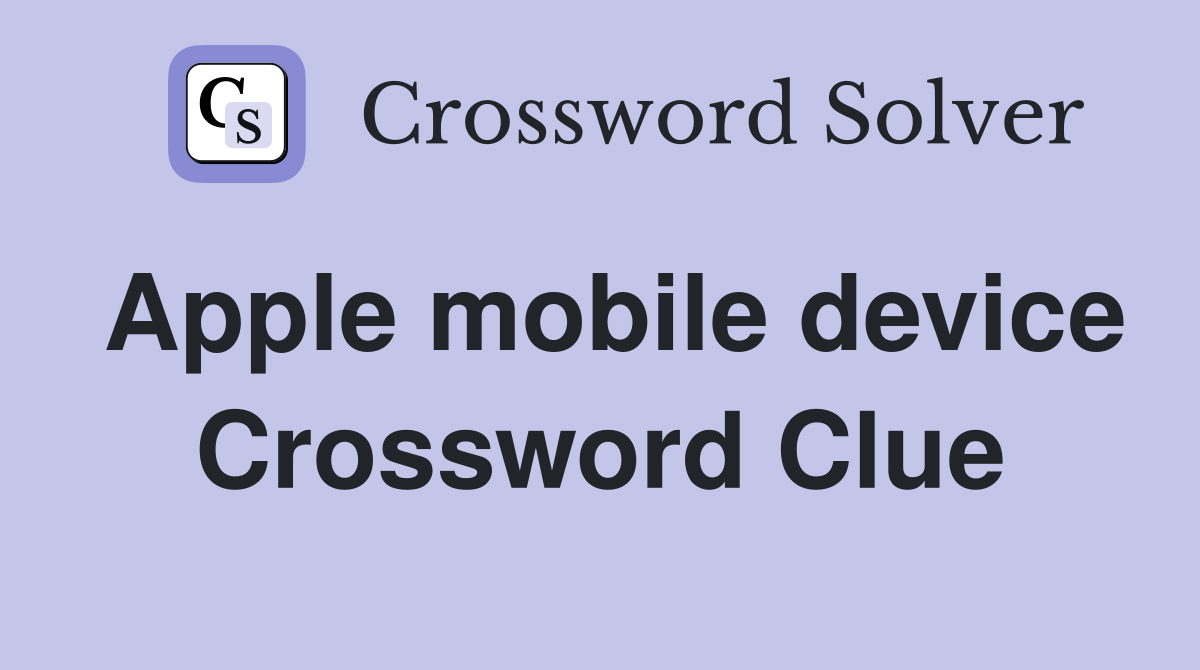 Apple mobile device Crossword Clue